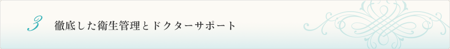 3；徹底した衛生管理とドクターサポート