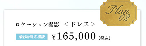 Plan02ロケーション撮影  ＜ドレス＞撮影場所応相談¥100,000（税別）